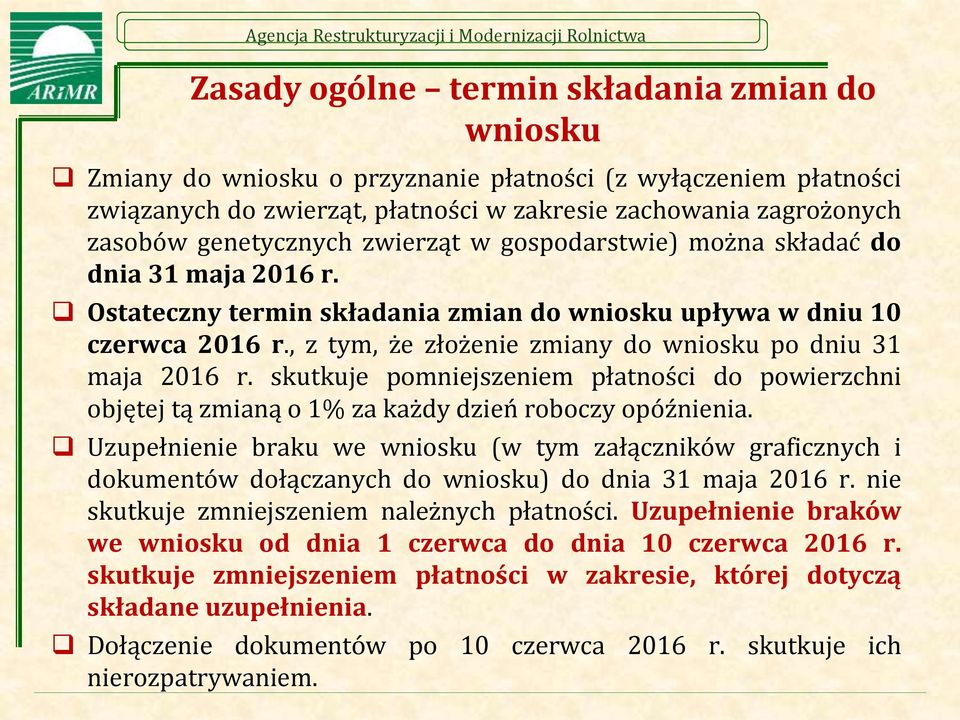 , z tym, że złożenie zmiany do wniosku po dniu 31 maja 2016 r. skutkuje pomniejszeniem płatności do powierzchni objętej tą zmianą o 1% za każdy dzień roboczy opóźnienia.