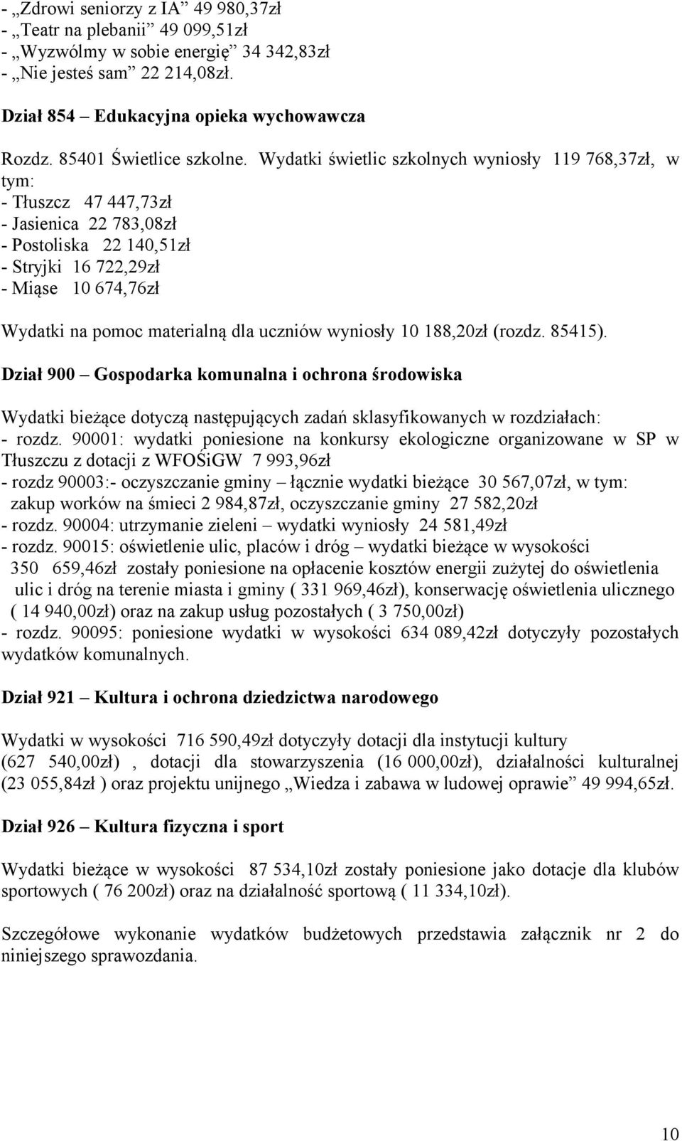 Wydatki świetlic szkolnych wyniosły 119 768,37zł, w tym: - Tłuszcz 47 447,73zł - Jasienica 22 783,08zł - Postoliska 22 140,51zł - Stryjki 16 722,29zł - Miąse 10 674,76zł Wydatki na pomoc materialną