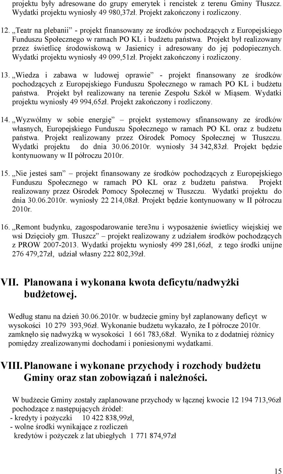 Projekt był realizowany przez świetlicę środowiskową w Jasienicy i adresowany do jej podopiecznych. Wydatki projektu wyniosły 49 099,51zł. Projekt zakończony i rozliczony. 13.