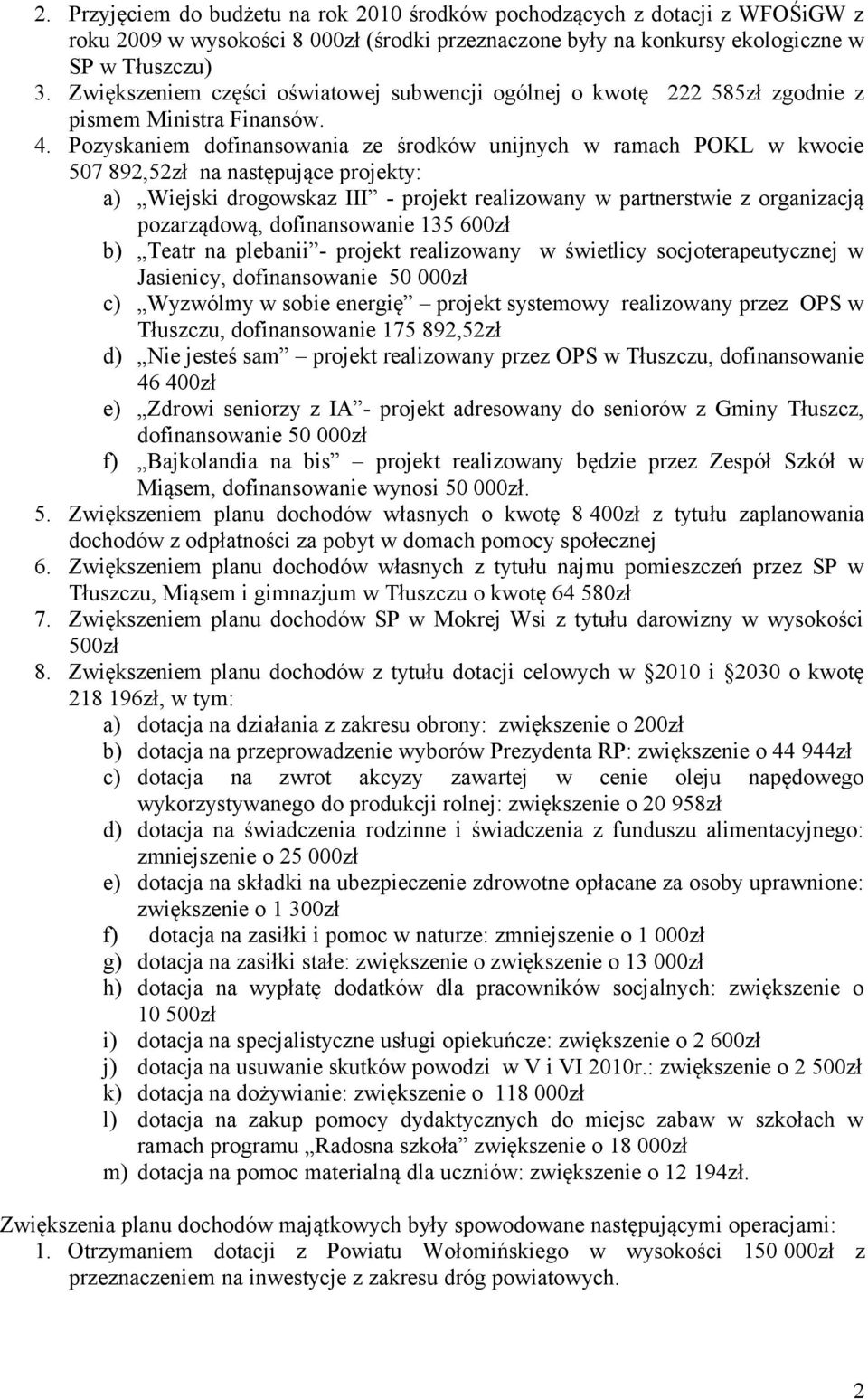 Pozyskaniem dofinansowania ze środków unijnych w ramach POKL w kwocie 507 892,52zł na następujące projekty: a) Wiejski drogowskaz III - projekt realizowany w partnerstwie z organizacją pozarządową,