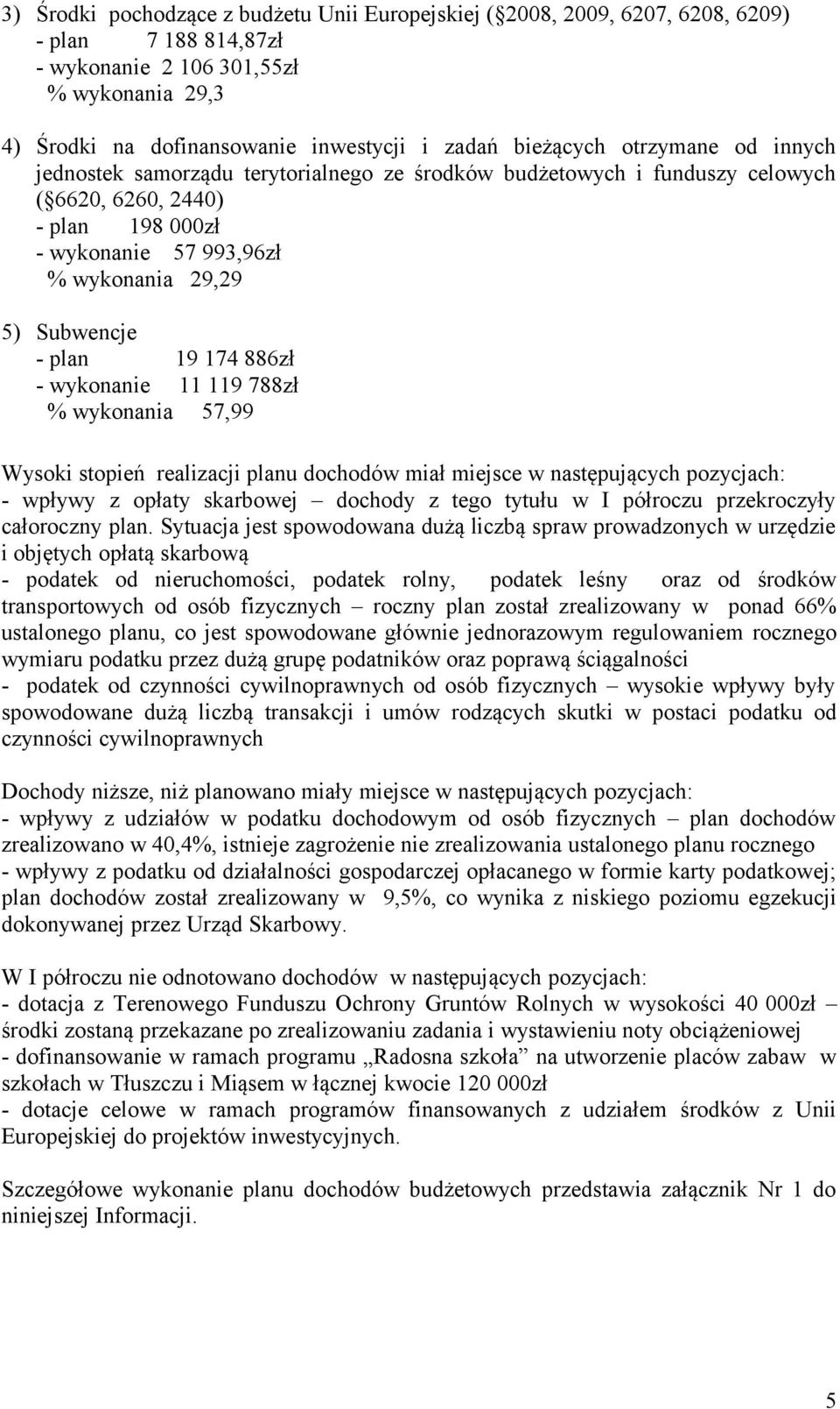 - plan 19 174 886zł - wykonanie 11 119 788zł % wykonania 57,99 Wysoki stopień realizacji planu dochodów miał miejsce w następujących pozycjach: - wpływy z opłaty skarbowej dochody z tego tytułu w I