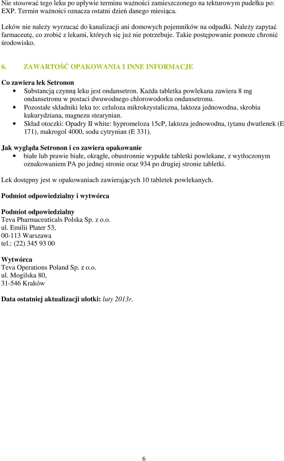 Takie postępowanie pomoże chronić środowisko. 6. ZAWARTOŚĆ OPAKOWANIA I INNE INFORMACJE Co zawiera lek Setronon Substancją czynną leku jest ondansetron.