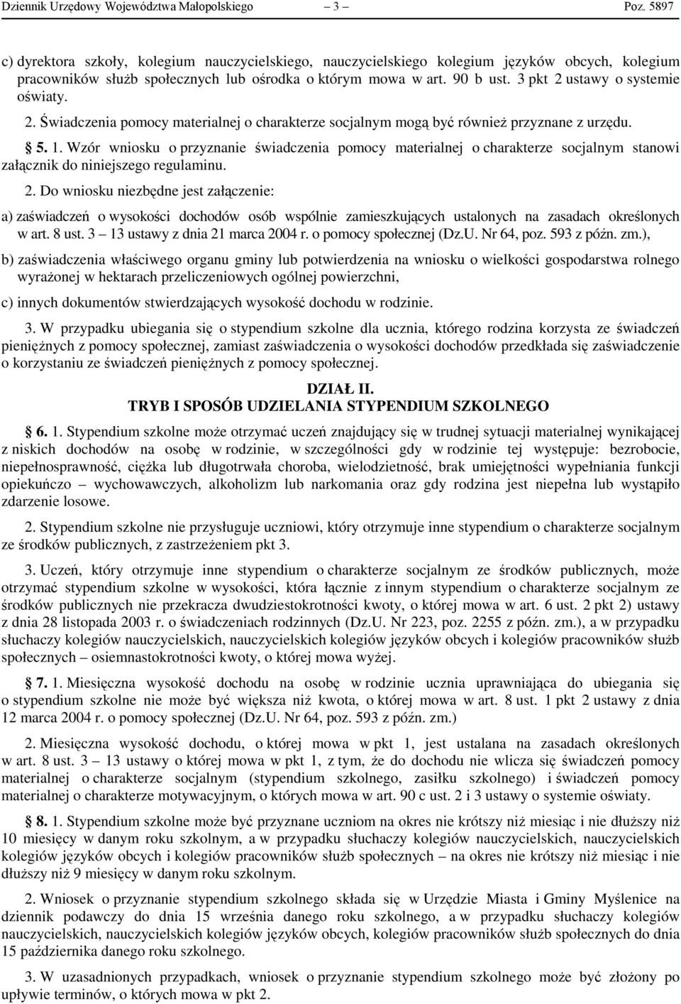 3 pkt 2 ustawy o systemie oświaty. 2. Świadczenia pomocy materialnej o charakterze socjalnym mogą być również przyznane z urzędu. 5. 1.