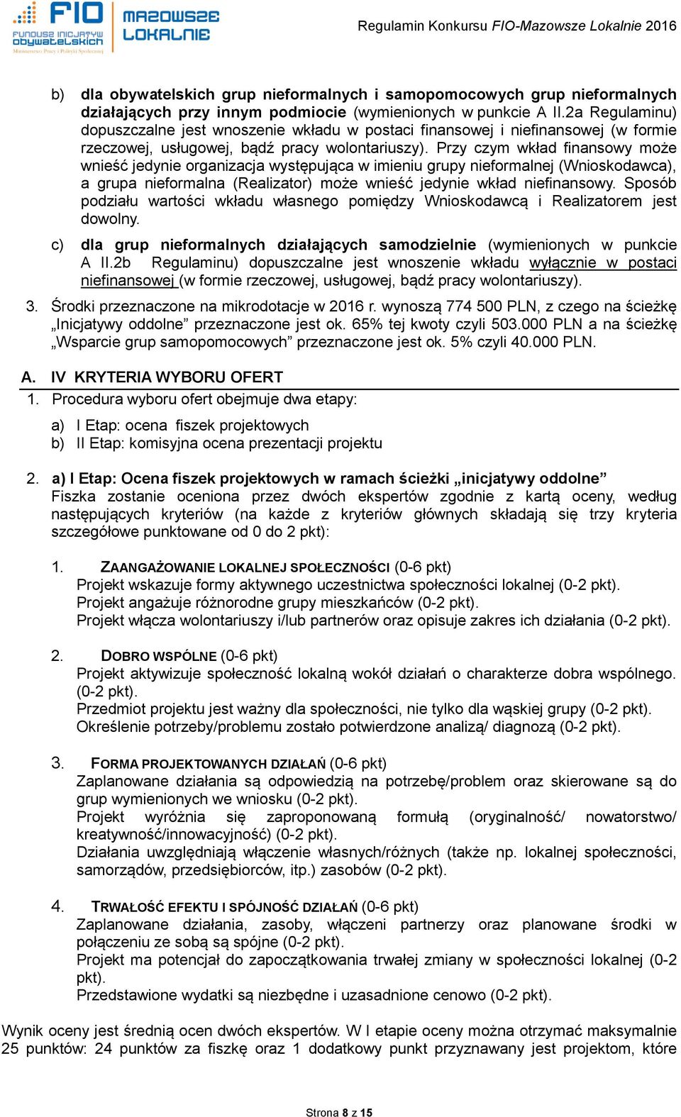 Przy czym wkład finansowy może wnieść jedynie organizacja występująca w imieniu grupy nieformalnej (Wnioskodawca), a grupa nieformalna (Realizator) może wnieść jedynie wkład niefinansowy.