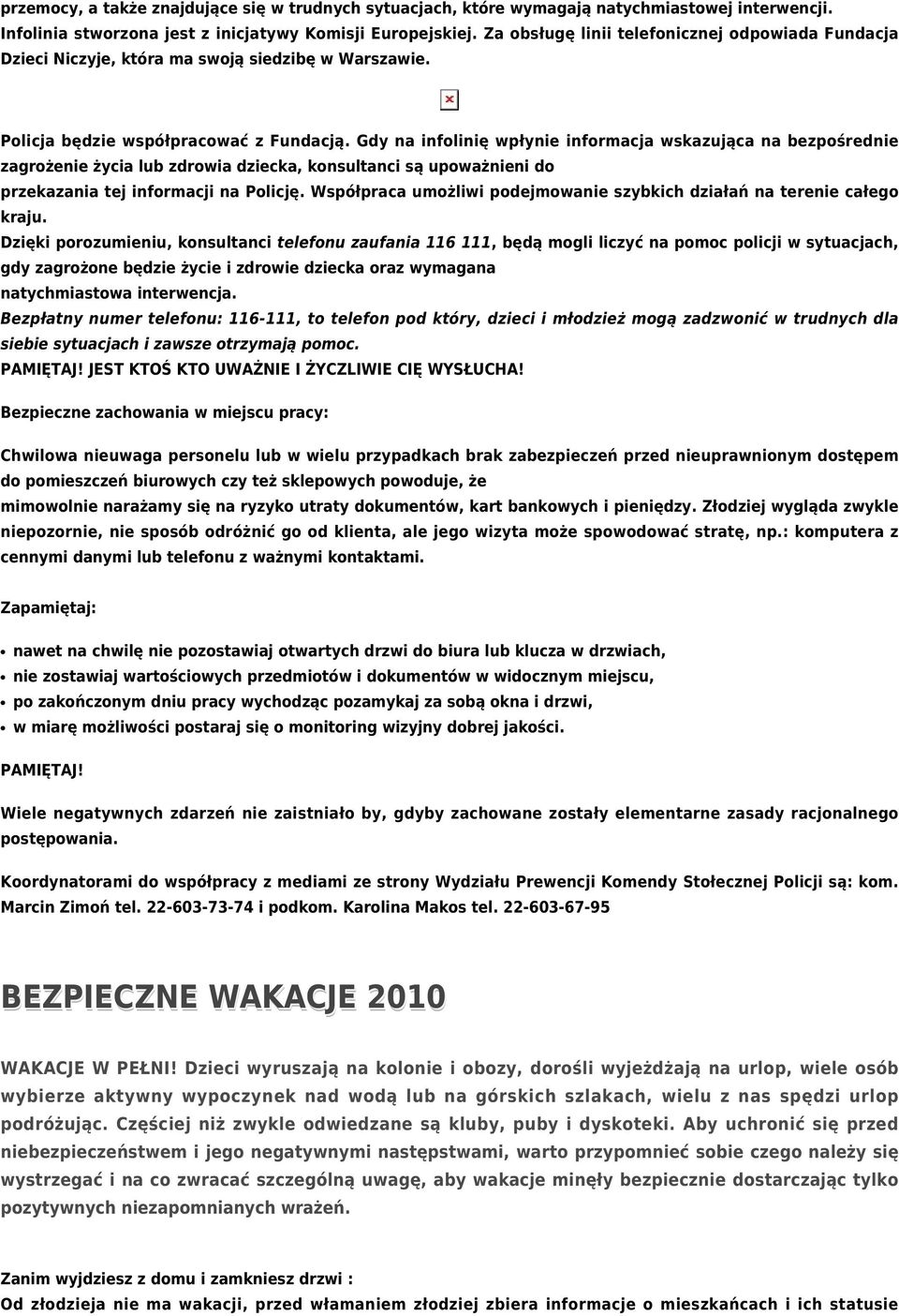 Gdy na infolinię wpłynie informacja wskazująca na bezpośrednie zagrożenie życia lub zdrowia dziecka, konsultanci są upoważnieni do przekazania tej informacji na Policję.