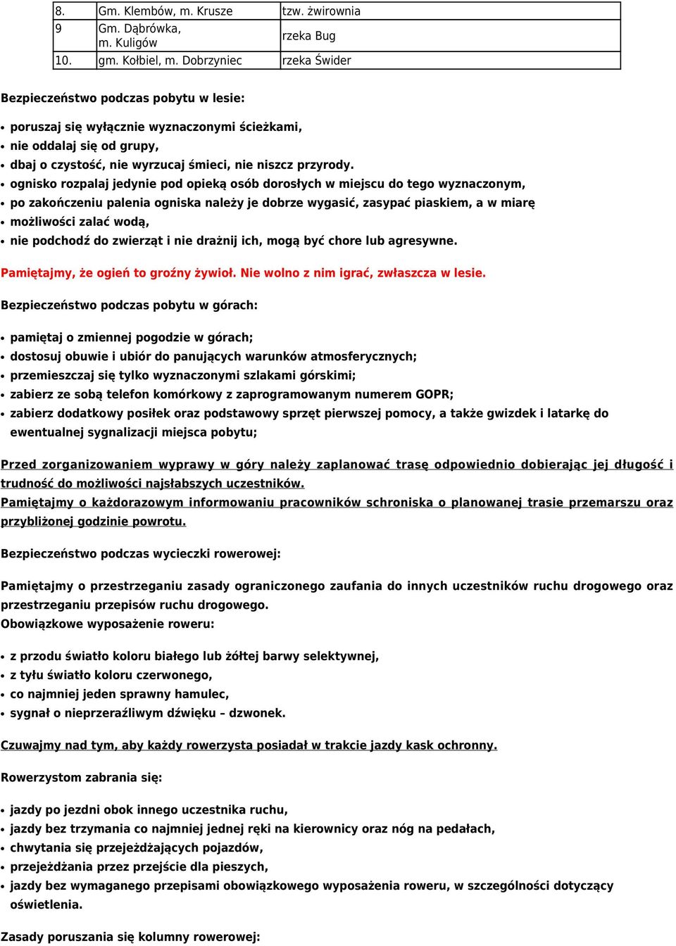 ognisko rozpalaj jedynie pod opieką osób dorosłych w miejscu do tego wyznaczonym, po zakończeniu palenia ogniska należy je dobrze wygasić, zasypać piaskiem, a w miarę możliwości zalać wodą, nie