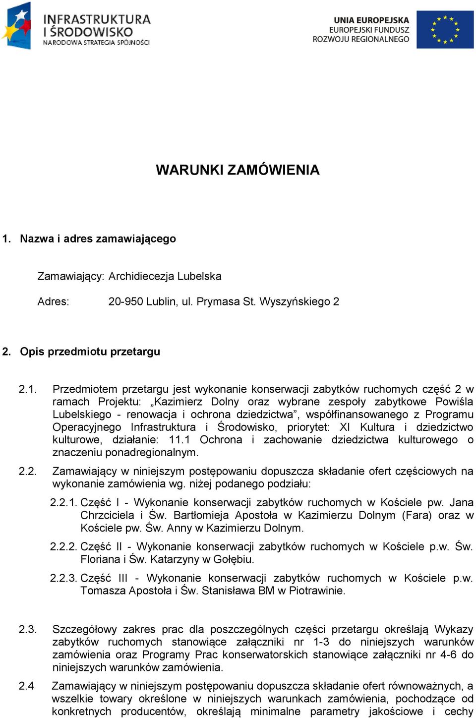 Przedmiotem przetargu jest wykonanie konserwacji zabytków ruchomych część 2 w ramach Projektu: Kazimierz Dolny oraz wybrane zespoły zabytkowe Powiśla Lubelskiego - renowacja i ochrona dziedzictwa,