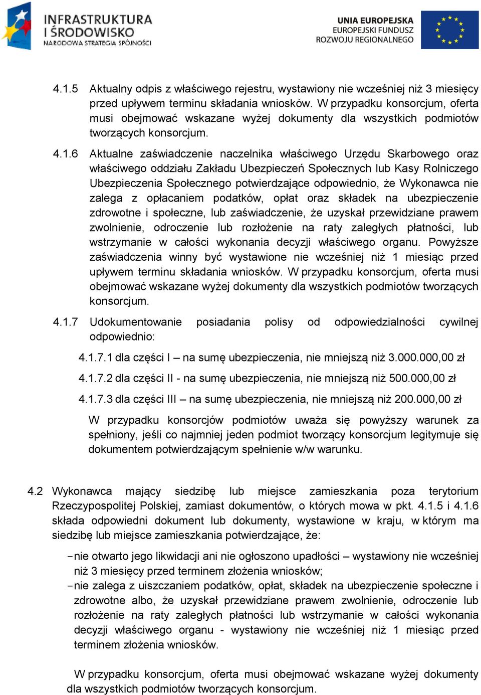 6 Aktualne zaświadczenie naczelnika właściwego Urzędu Skarbowego oraz właściwego oddziału Zakładu Ubezpieczeń Społecznych lub Kasy Rolniczego Ubezpieczenia Społecznego potwierdzające odpowiednio, że