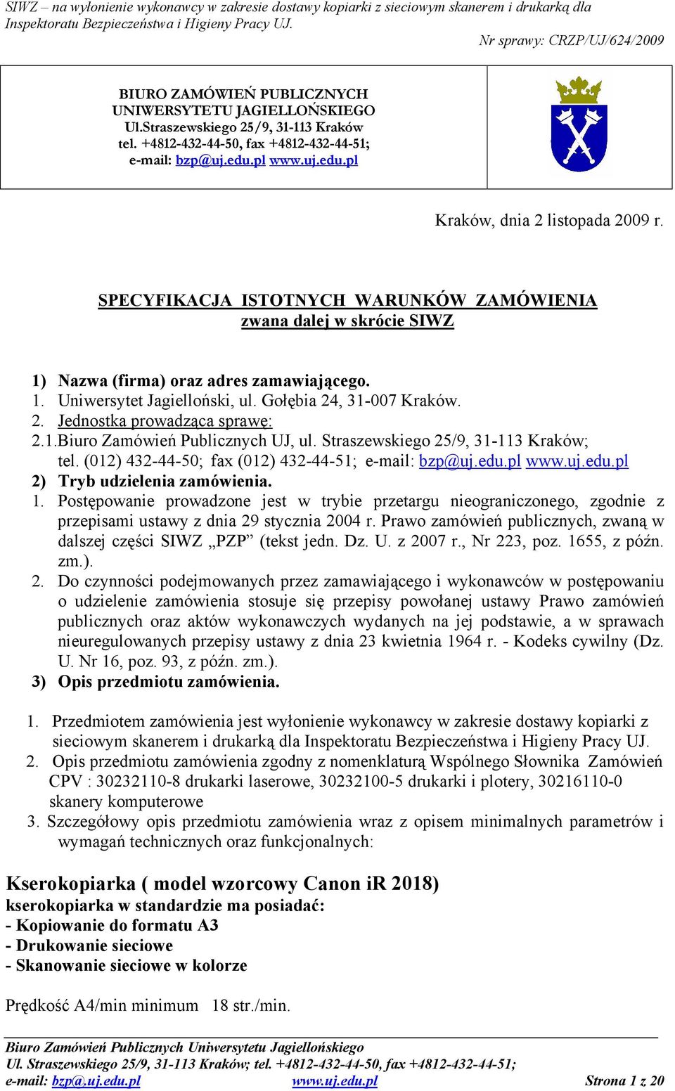 1.Biuro Zamówień Publicznych UJ, ul. Straszewskiego 25/9, 31-113 Kraków; tel. (012) 432-44-50; fax (012) 432-44-51; e-mail: bzp@uj.edu.pl www.uj.edu.pl 2) Tryb udzielenia zamówienia. 1.