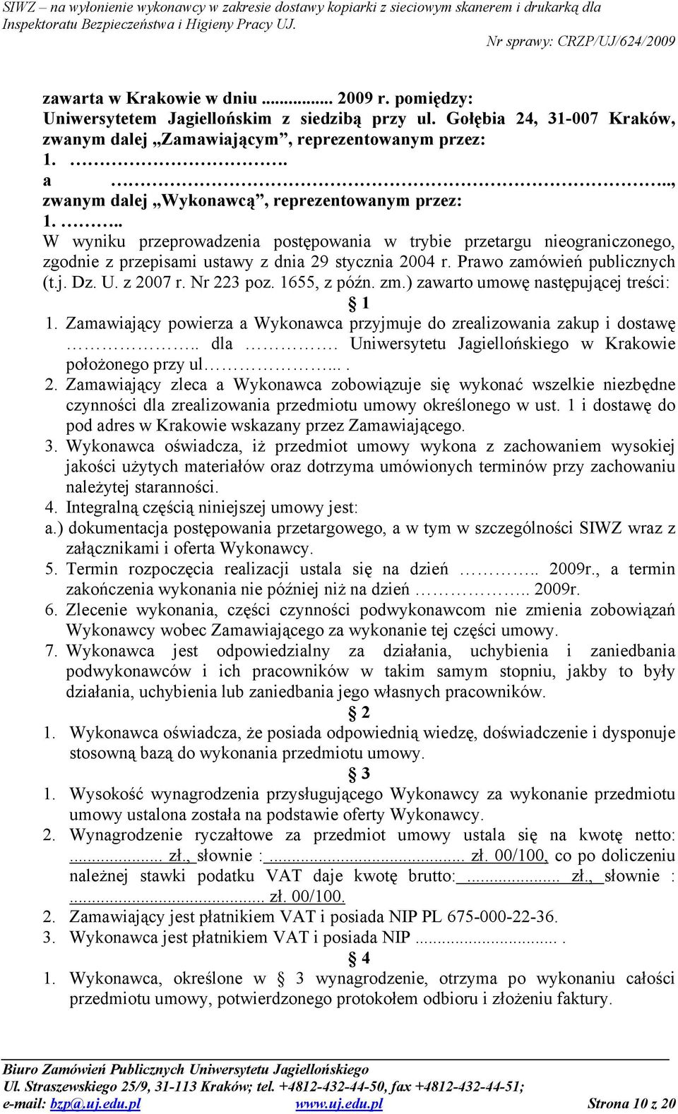 Prawo zamówień publicznych (t.j. Dz. U. z 2007 r. Nr 223 poz. 1655, z późn. zm.) zawarto umowę następującej treści: 1 1. Zamawiający powierza a Wykonawca przyjmuje do zrealizowania zakup i dostawę.