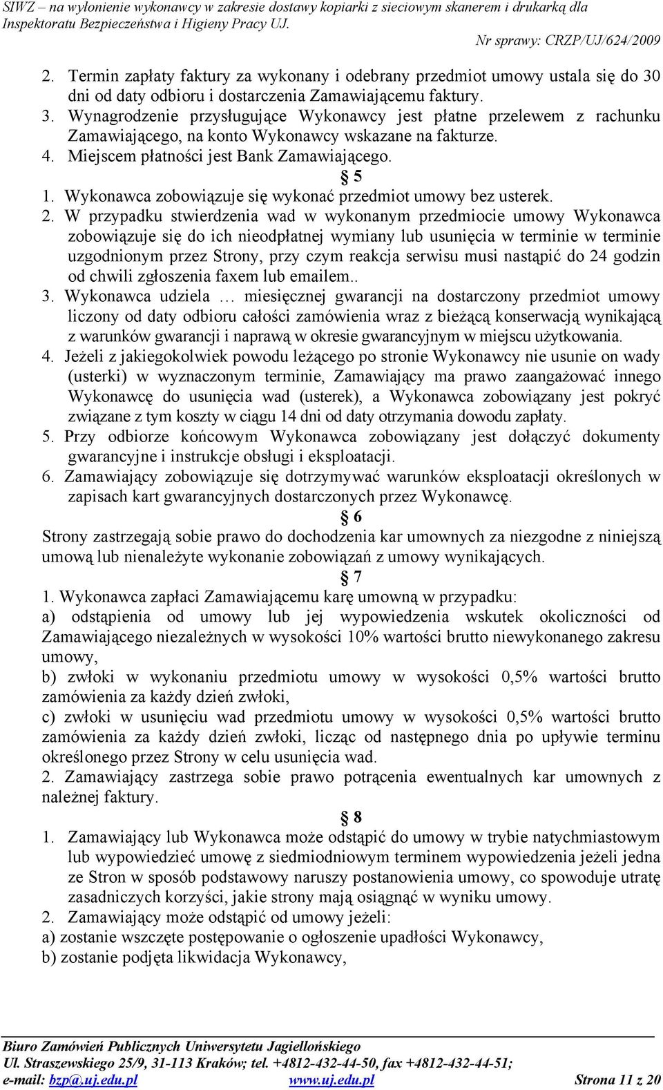 Miejscem płatności jest Bank Zamawiającego. 5 1. Wykonawca zobowiązuje się wykonać przedmiot umowy bez usterek. 2.