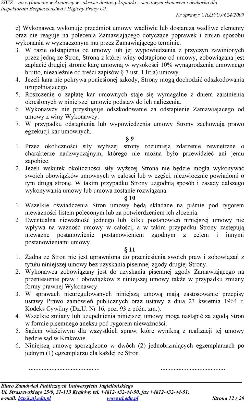 W razie odstąpienia od umowy lub jej wypowiedzenia z przyczyn zawinionych przez jedną ze Stron, Strona z której winy odstąpiono od umowy, zobowiązana jest zapłacić drugiej stronie karę umowną w