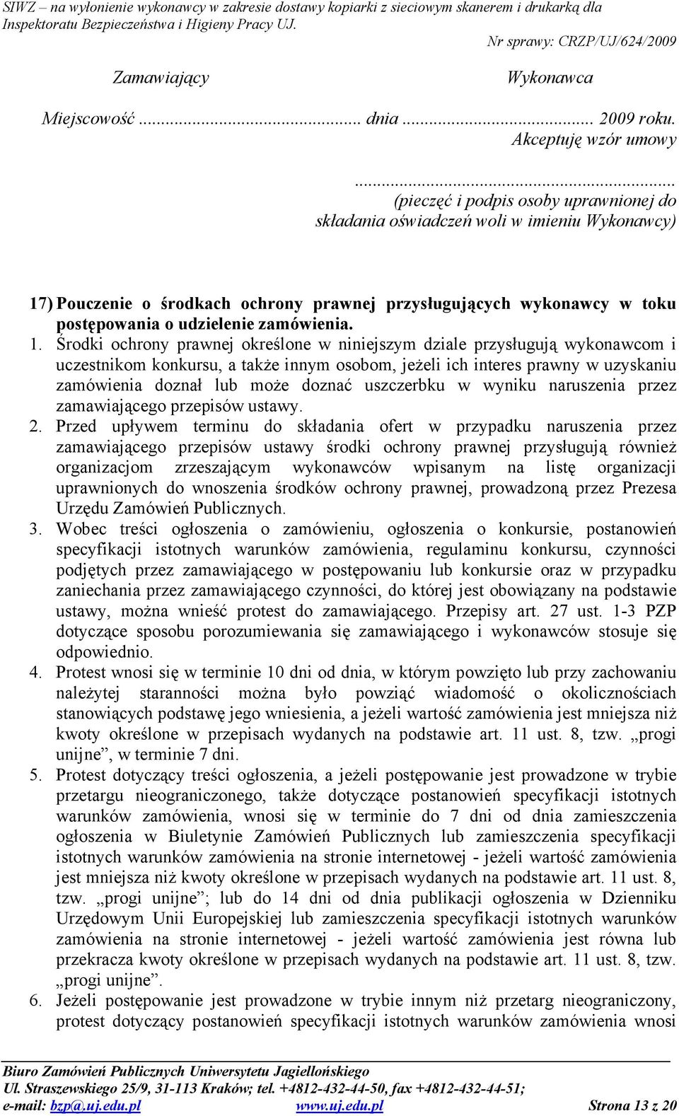 1. Środki ochrony prawnej określone w niniejszym dziale przysługują wykonawcom i uczestnikom konkursu, a takŝe innym osobom, jeŝeli ich interes prawny w uzyskaniu zamówienia doznał lub moŝe doznać