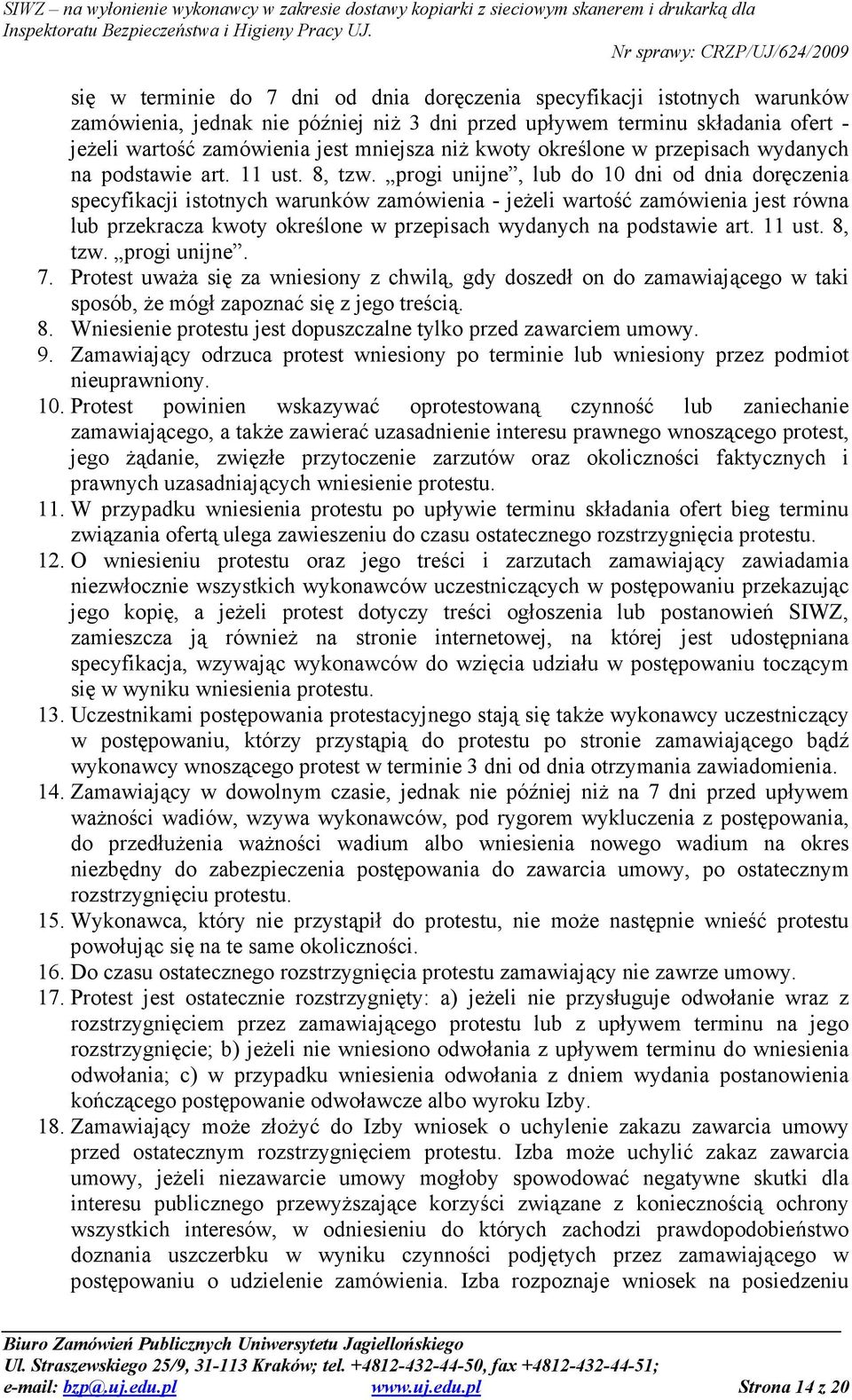 progi unijne, lub do 10 dni od dnia doręczenia specyfikacji istotnych warunków zamówienia - jeŝeli wartość zamówienia jest równa lub przekracza  progi unijne. 7.