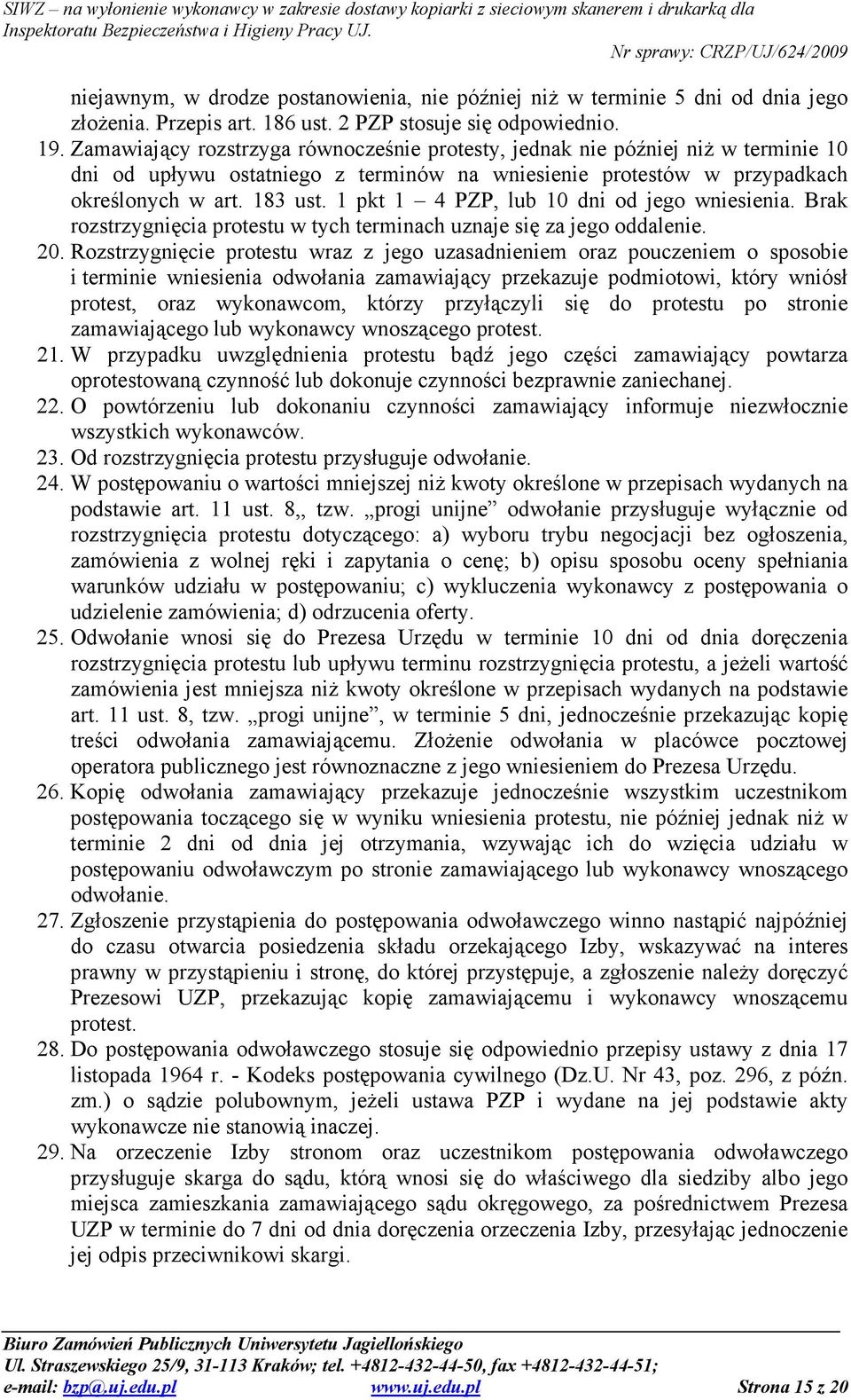 1 pkt 1 4 PZP, lub 10 dni od jego wniesienia. Brak rozstrzygnięcia protestu w tych terminach uznaje się za jego oddalenie. 20.