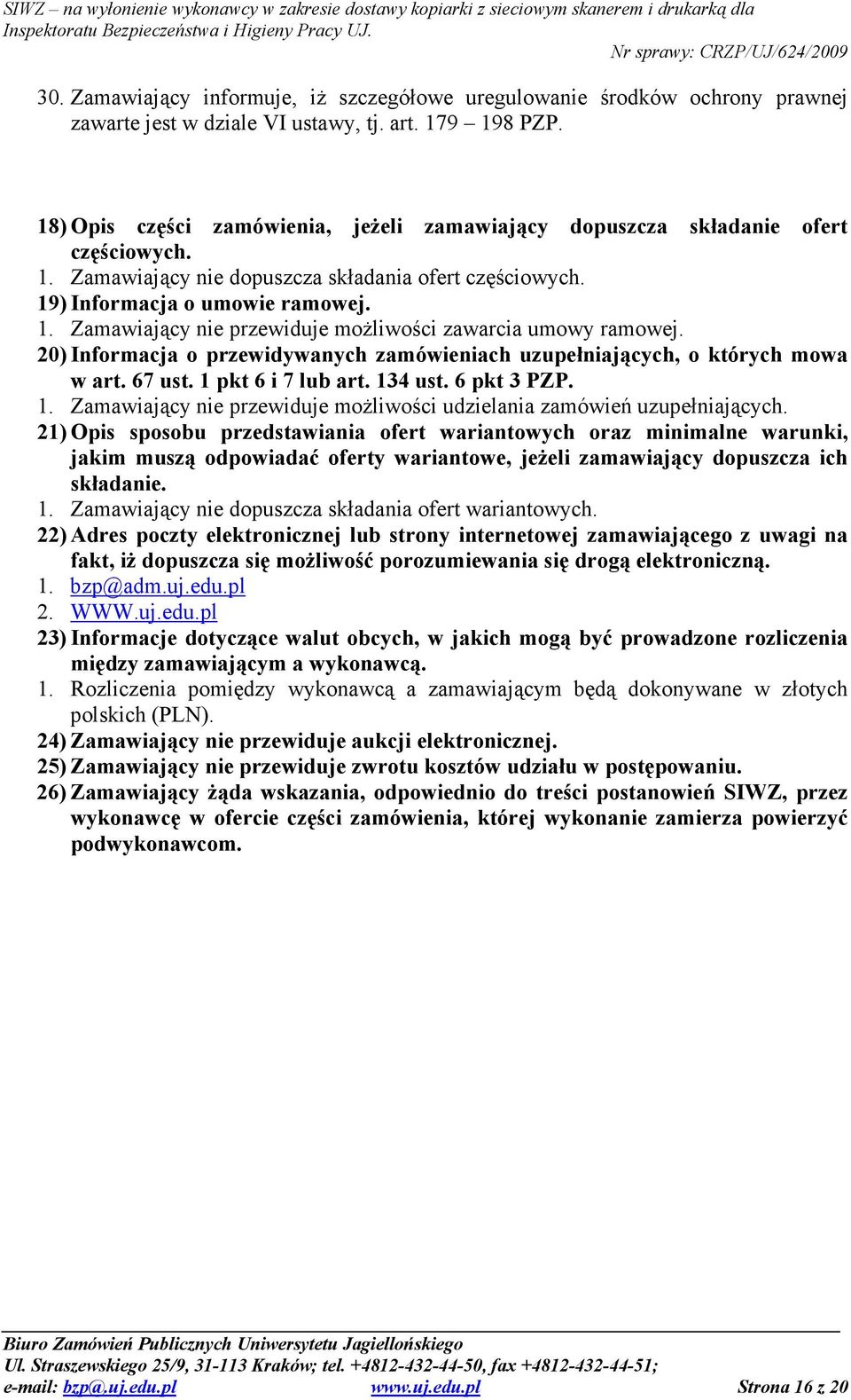 20) Informacja o przewidywanych zamówieniach uzupełniających, o których mowa w art. 67 ust. 1 pkt 6 i 7 lub art. 134 ust. 6 pkt 3 PZP. 1. Zamawiający nie przewiduje moŝliwości udzielania zamówień uzupełniających.