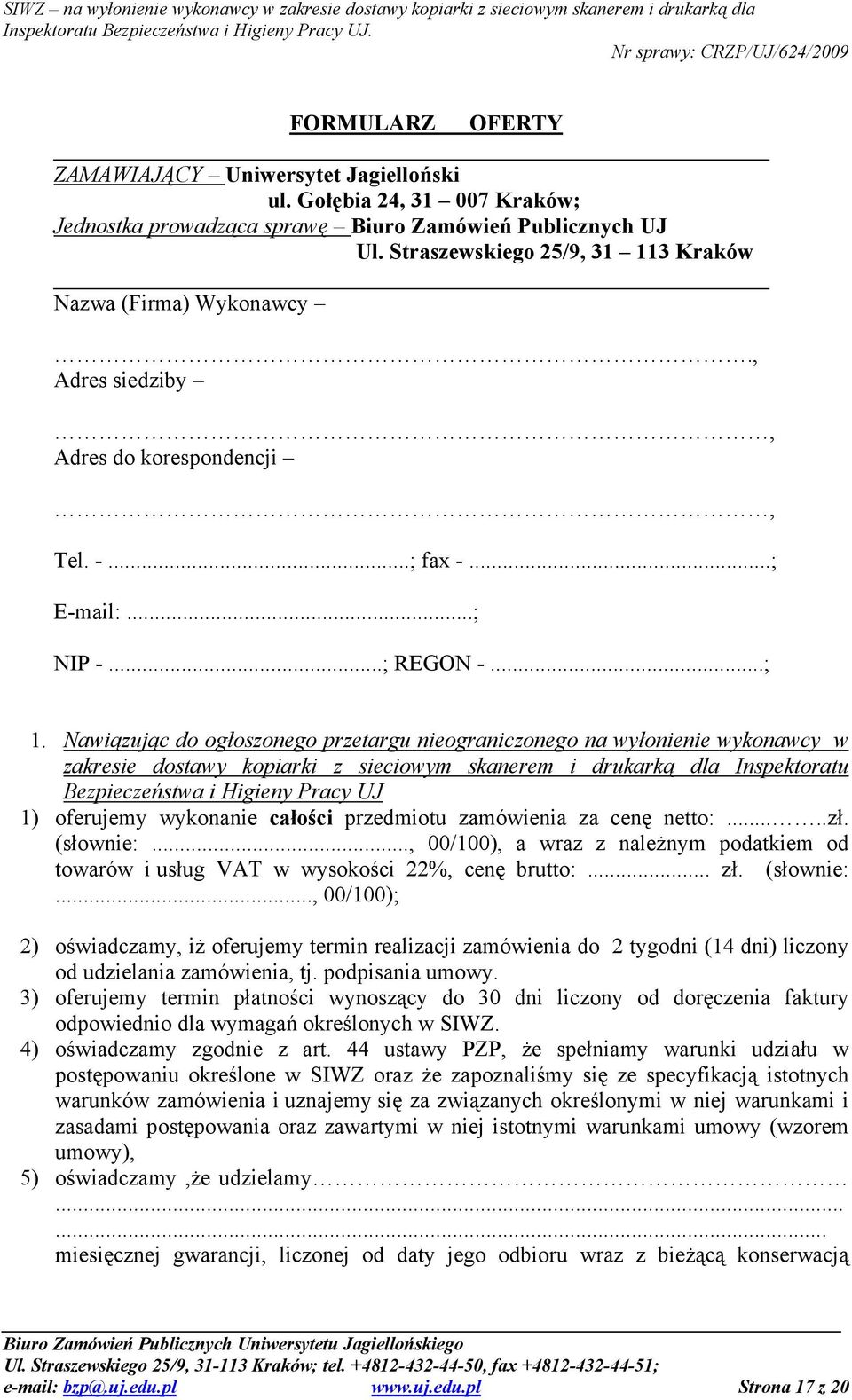 Nawiązując do ogłoszonego przetargu nieograniczonego na wyłonienie wykonawcy w zakresie dostawy kopiarki z sieciowym skanerem i drukarką dla Inspektoratu Bezpieczeństwa i Higieny Pracy UJ 1)