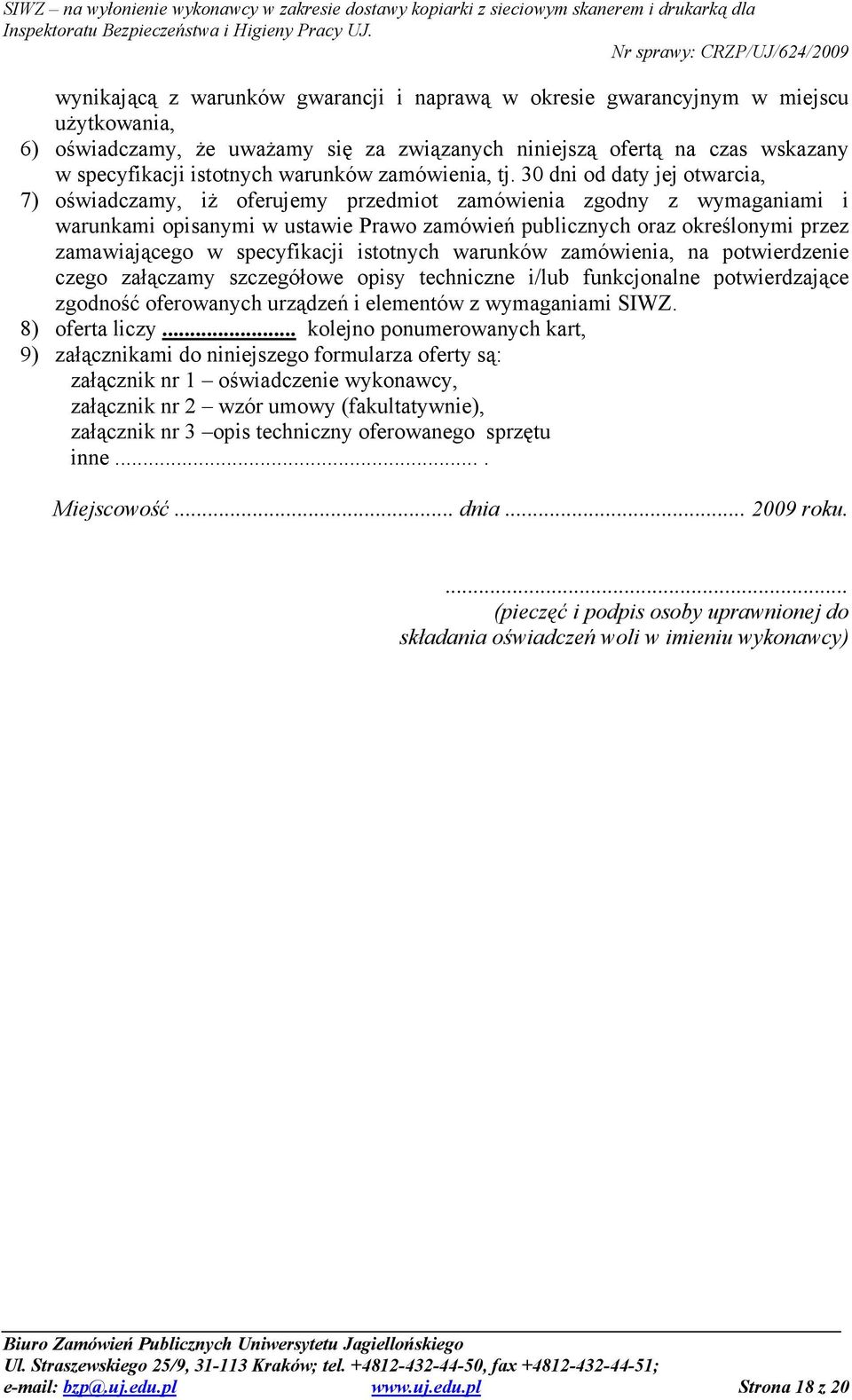 30 dni od daty jej otwarcia, 7) oświadczamy, iŝ oferujemy przedmiot zamówienia zgodny z wymaganiami i warunkami opisanymi w ustawie Prawo zamówień publicznych oraz określonymi przez zamawiającego w
