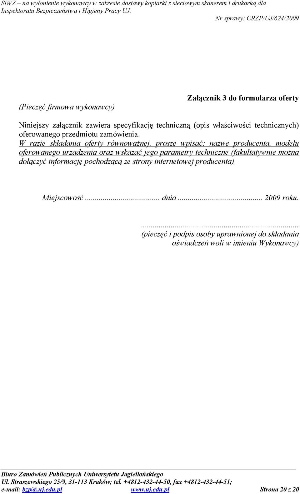 W razie składania oferty równowaŝnej, proszę wpisać: nazwę producenta, modelu oferowanego urządzenia oraz wskazać jego parametry techniczne