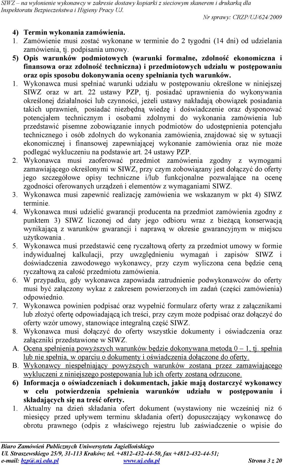 warunków. 1. Wykonawca musi spełniać warunki udziału w postępowaniu określone w niniejszej SIWZ oraz w art. 22 ustawy PZP, tj.