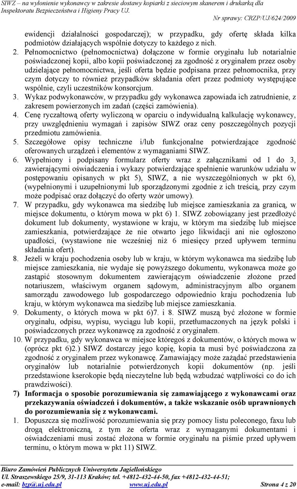 oferta będzie podpisana przez pełnomocnika, przy czym dotyczy to równieŝ przypadków składania ofert przez podmioty występujące wspólnie, czyli uczestników konsorcjum. 3.