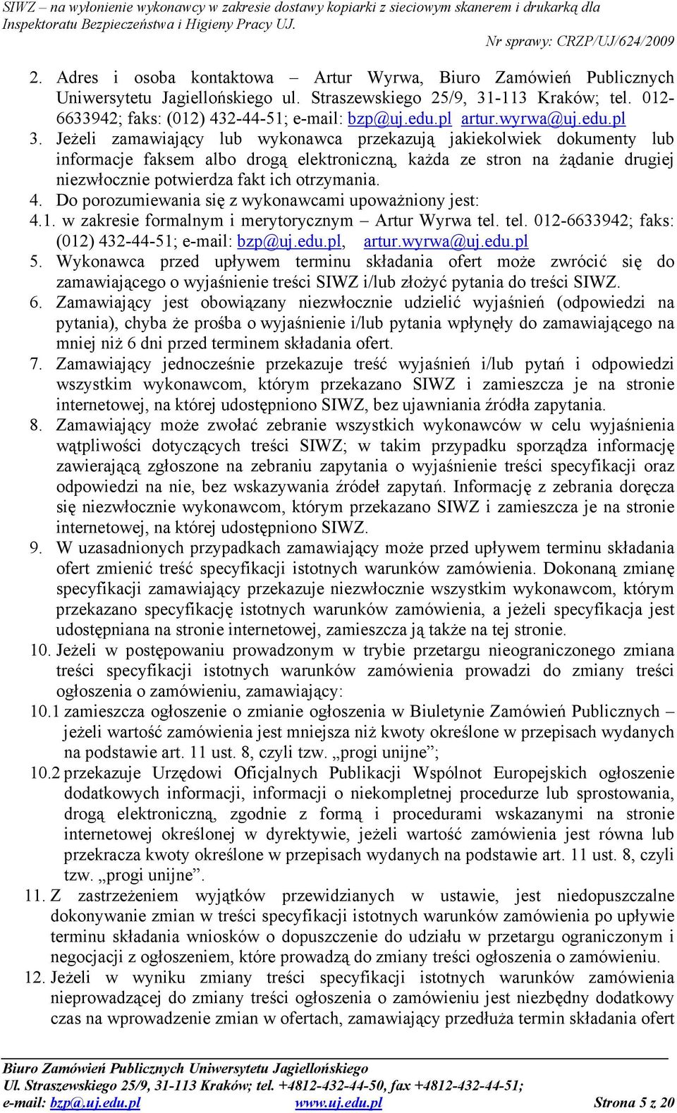 JeŜeli zamawiający lub wykonawca przekazują jakiekolwiek dokumenty lub informacje faksem albo drogą elektroniczną, kaŝda ze stron na Ŝądanie drugiej niezwłocznie potwierdza fakt ich otrzymania. 4.