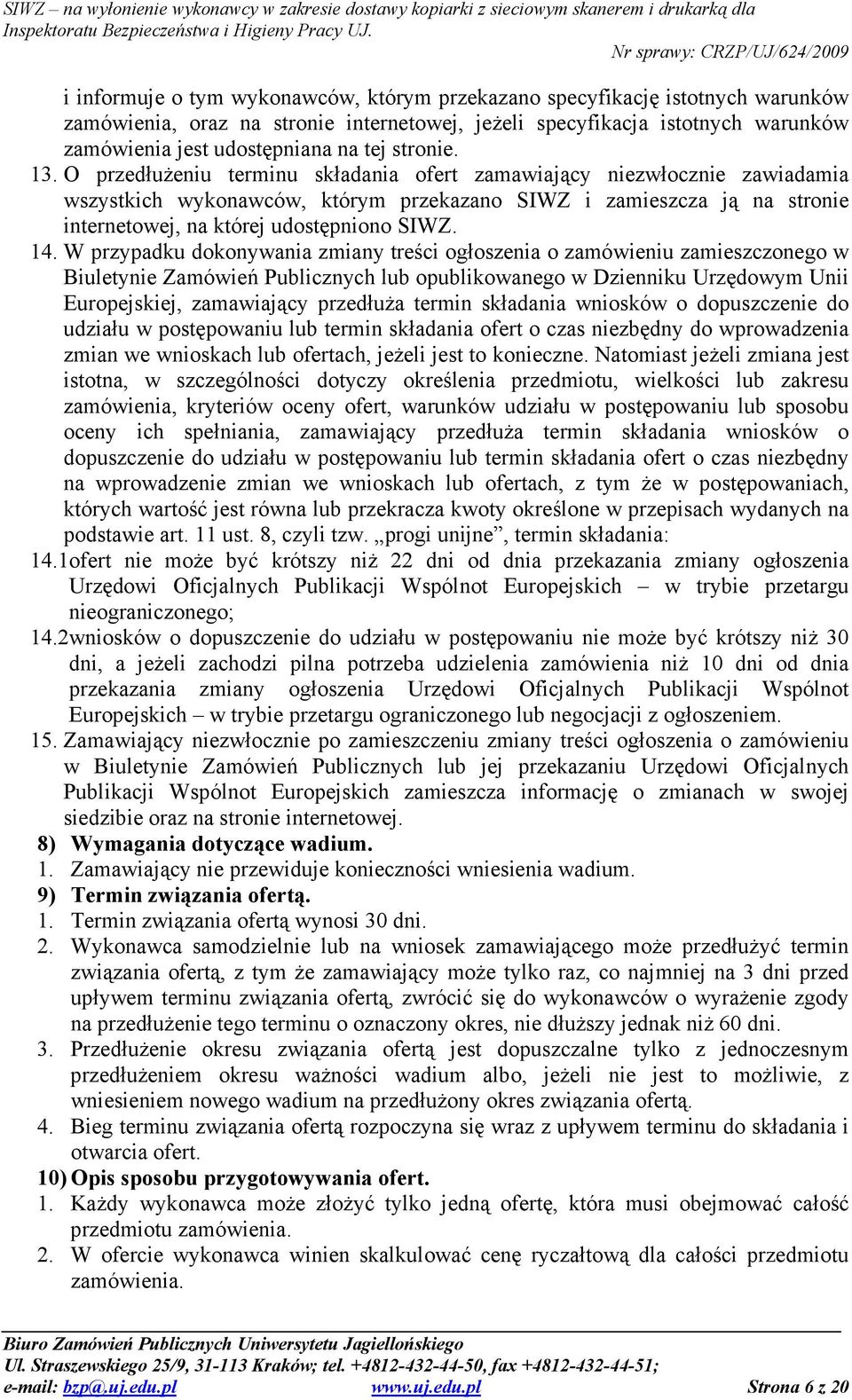 O przedłuŝeniu terminu składania ofert zamawiający niezwłocznie zawiadamia wszystkich wykonawców, którym przekazano SIWZ i zamieszcza ją na stronie internetowej, na której udostępniono SIWZ. 14.