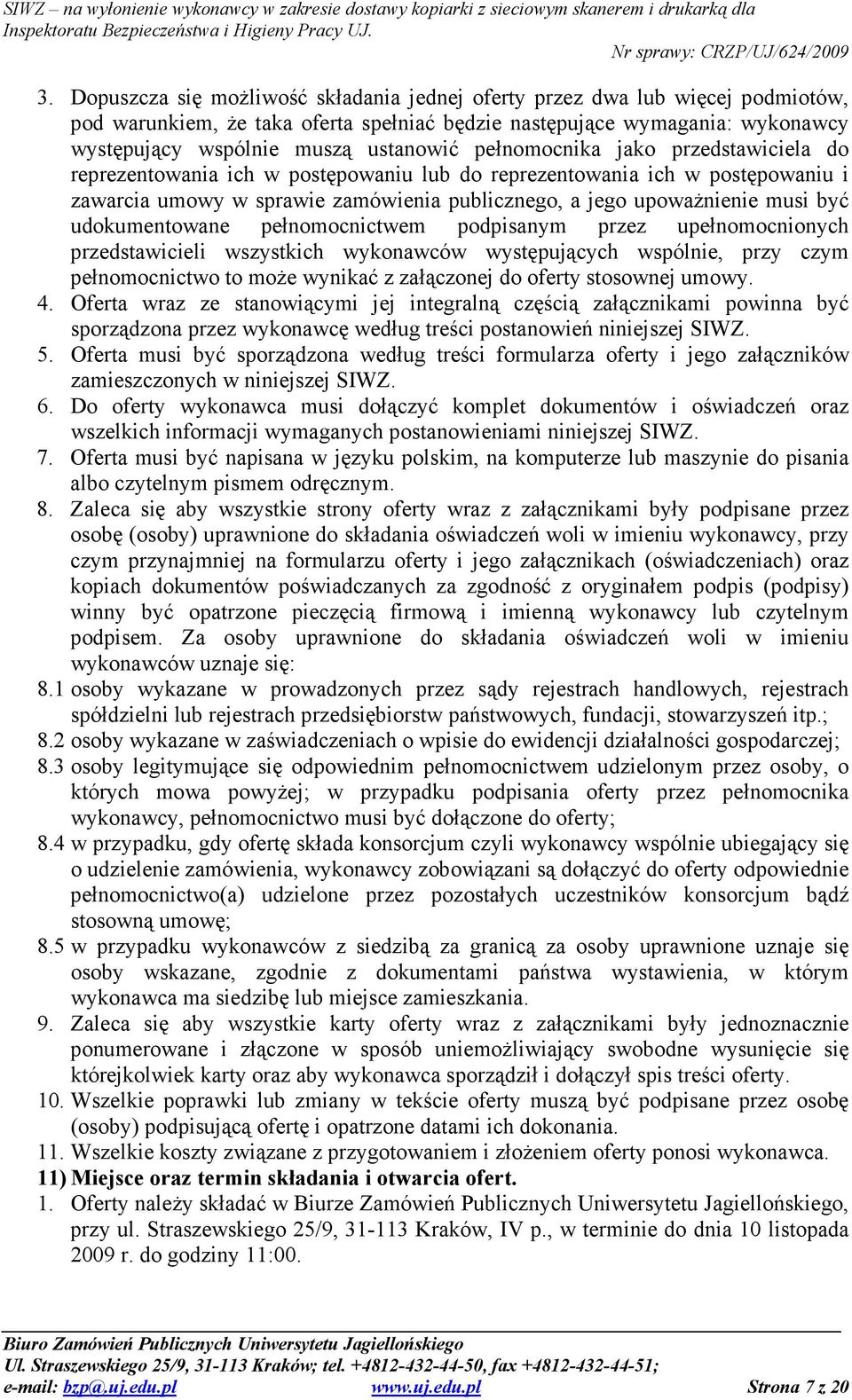 udokumentowane pełnomocnictwem podpisanym przez upełnomocnionych przedstawicieli wszystkich wykonawców występujących wspólnie, przy czym pełnomocnictwo to moŝe wynikać z załączonej do oferty