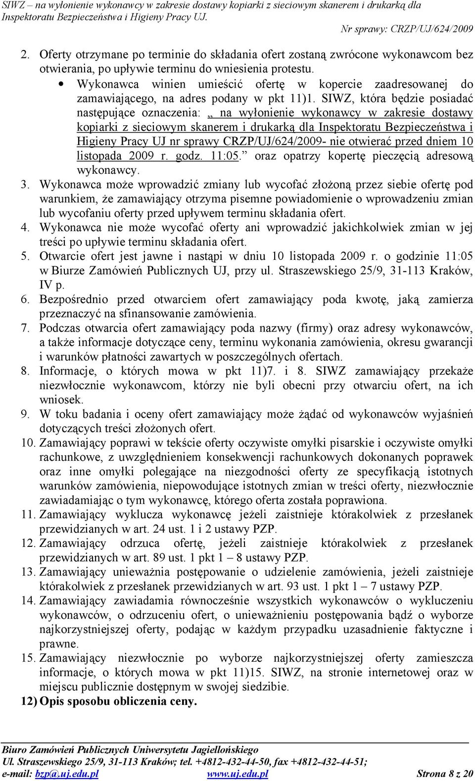 SIWZ, która będzie posiadać następujące oznaczenia: na wyłonienie wykonawcy w zakresie dostawy kopiarki z sieciowym skanerem i drukarką dla Inspektoratu Bezpieczeństwa i Higieny Pracy UJ nr sprawy