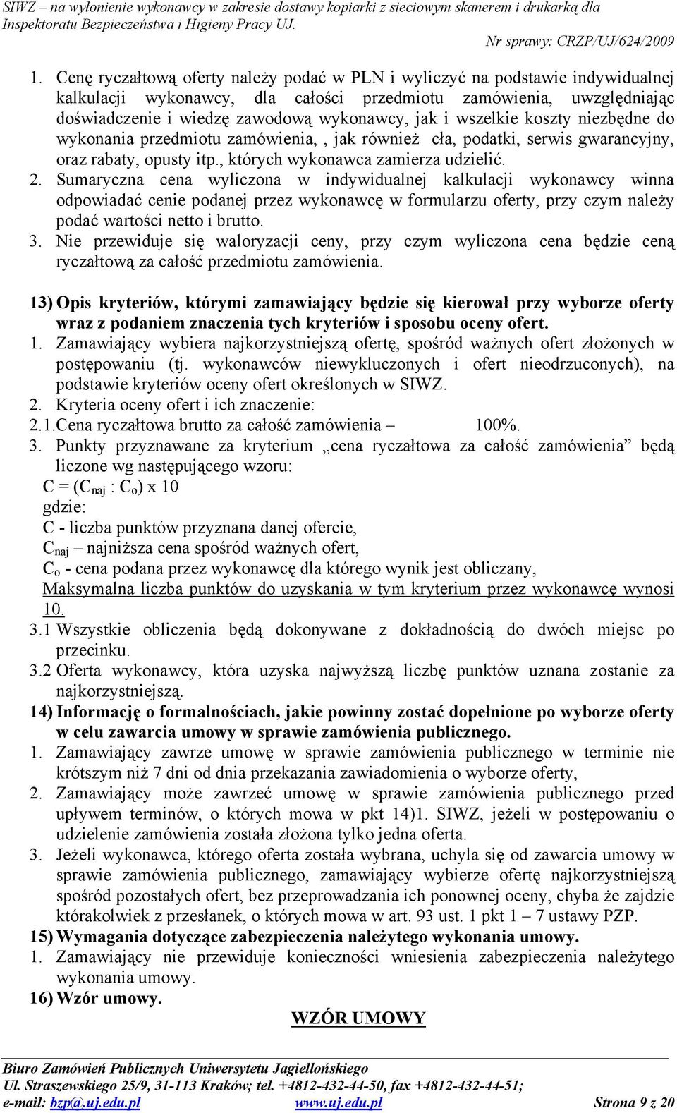 Sumaryczna cena wyliczona w indywidualnej kalkulacji wykonawcy winna odpowiadać cenie podanej przez wykonawcę w formularzu oferty, przy czym naleŝy podać wartości netto i brutto. 3.