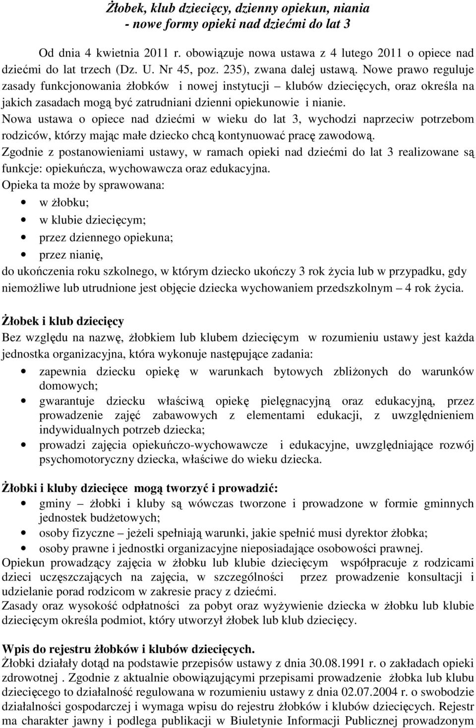 Nowe prawo reguluje zasady funkcjonowania żłobków i nowej instytucji klubów dziecięcych, oraz określa na jakich zasadach mogą być zatrudniani dzienni opiekunowie i nianie.