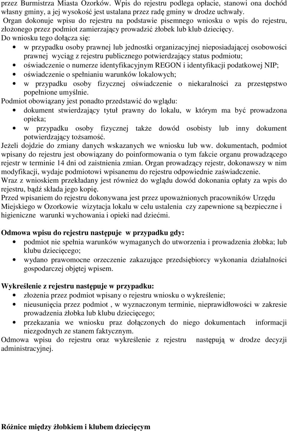 Do wniosku tego dołącza się: w przypadku osoby prawnej lub jednostki organizacyjnej nieposiadającej osobowości prawnej wyciąg z rejestru publicznego potwierdzający status podmiotu; oświadczenie o