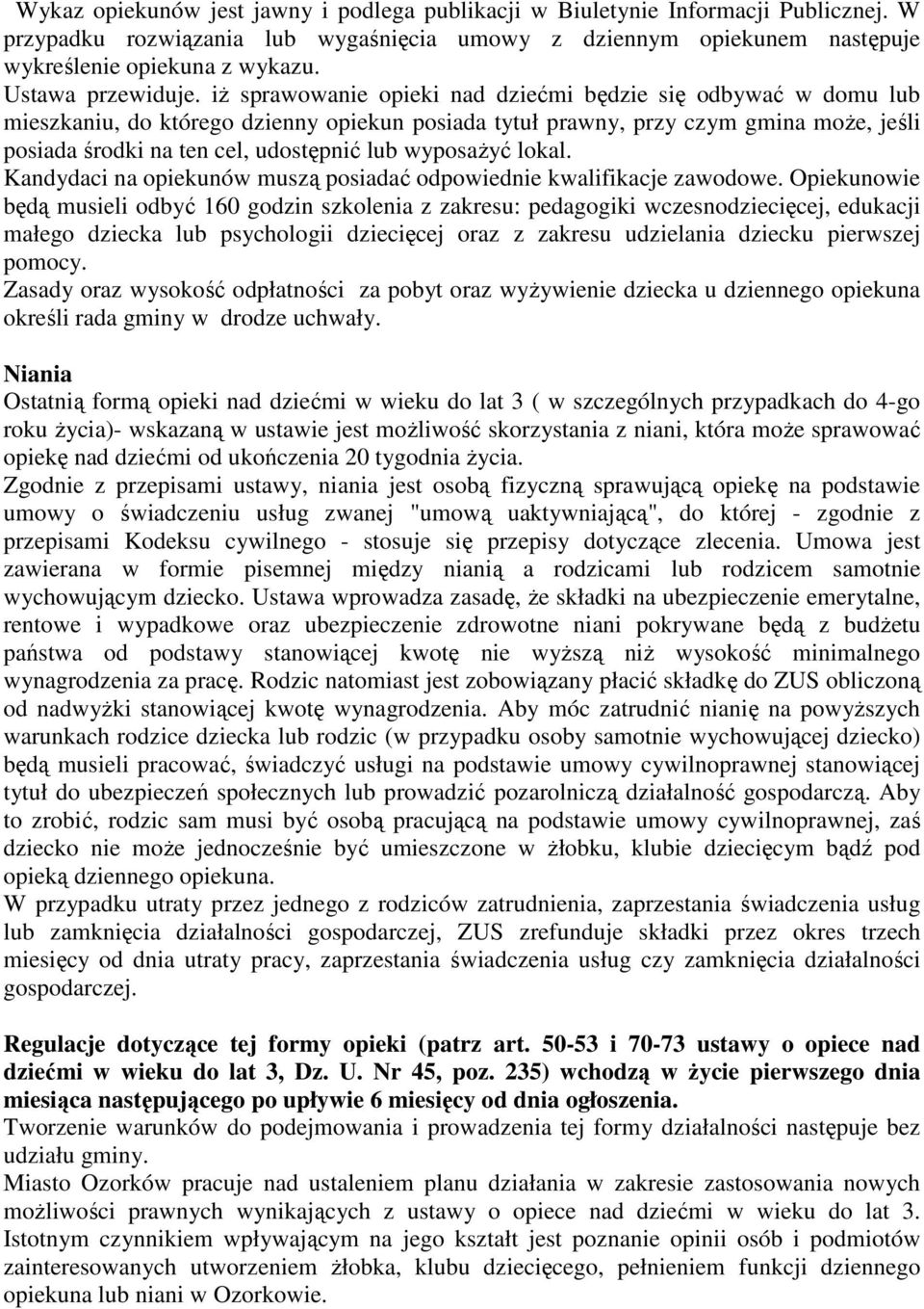 iż sprawowanie opieki nad dziećmi będzie się odbywać w domu lub mieszkaniu, do którego dzienny opiekun posiada tytuł prawny, przy czym gmina może, jeśli posiada środki na ten cel, udostępnić lub