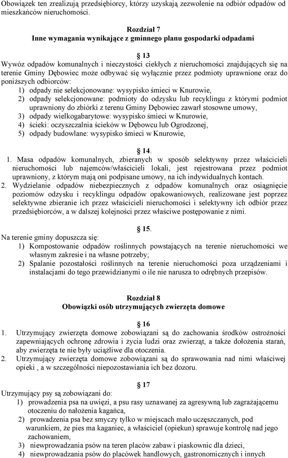 się wyłącznie przez podmioty uprawnione oraz do poniższych odbiorców: 1) odpady nie selekcjonowane: wysypisko śmieci w Knurowie, 2) odpady selekcjonowane: podmioty do odzysku lub recyklingu z którymi