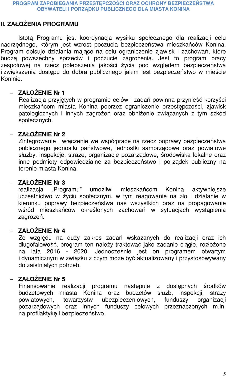 Program opisuje działania mające na celu ograniczenie zjawisk i zachowań, które budzą powszechny sprzeciw i poczucie zagroŝenia.