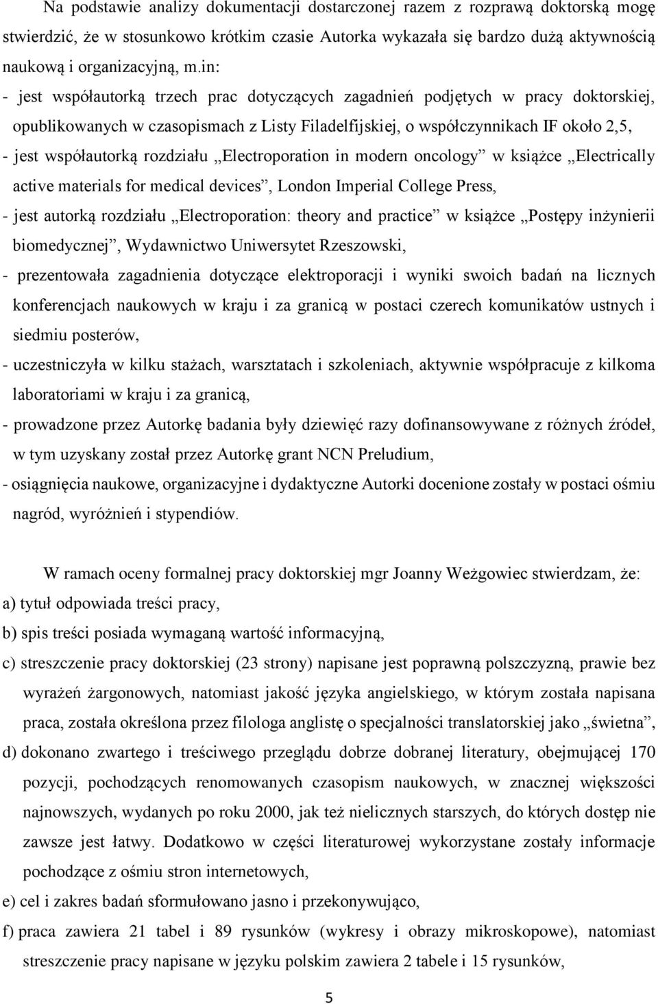 rozdziału Electroporation in modern oncology w książce Electrically active materials for medical devices, London Imperial College Press, - jest autorką rozdziału Electroporation: theory and practice