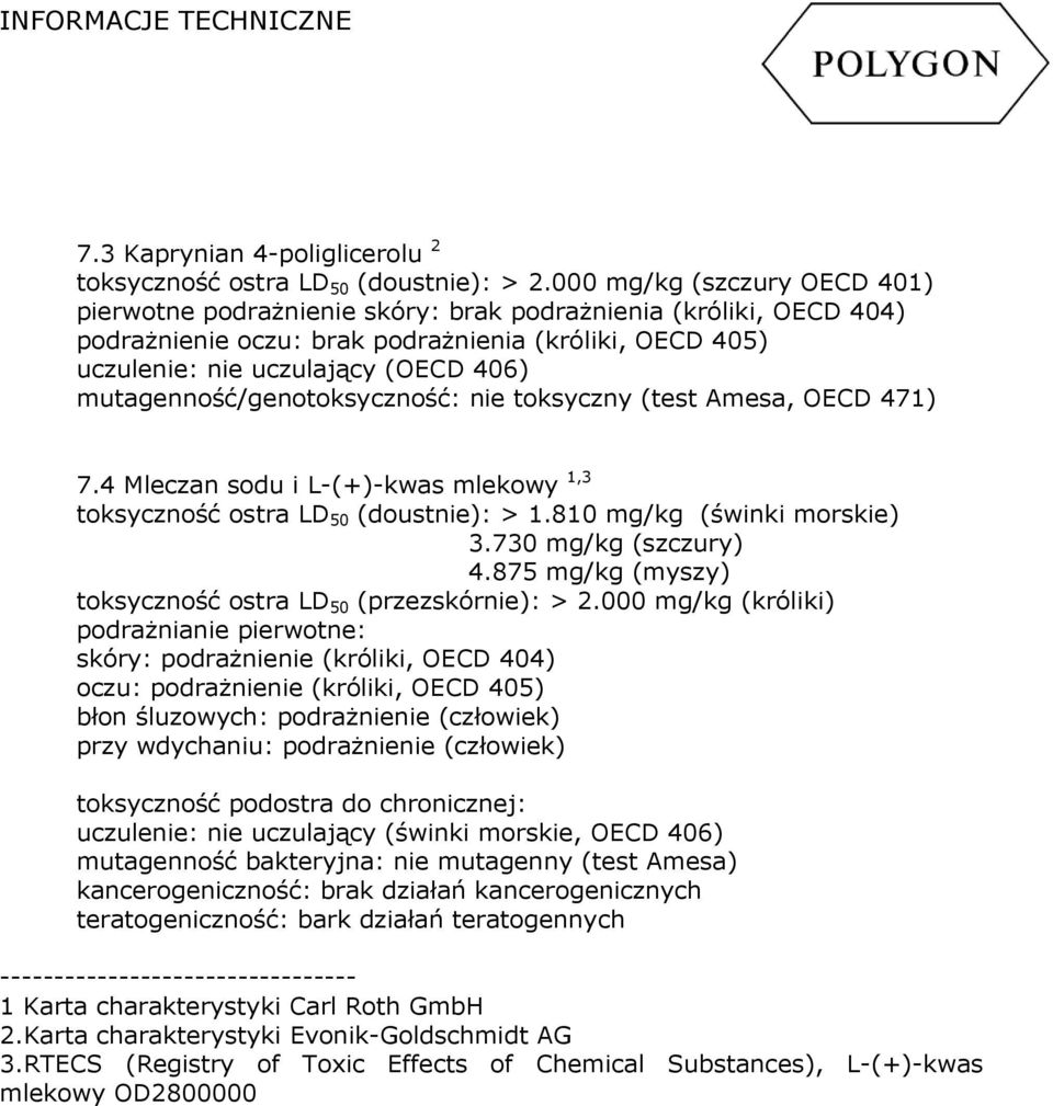 mutagenność/genotoksyczność: nie toksyczny (test Amesa, OECD 471) 7.4 Mleczan sodu i L-(+)-kwas mlekowy 1,3 toksyczność ostra LD 50 (doustnie): > 1.810 mg/kg (świnki morskie) 3.730 mg/kg (szczury) 4.
