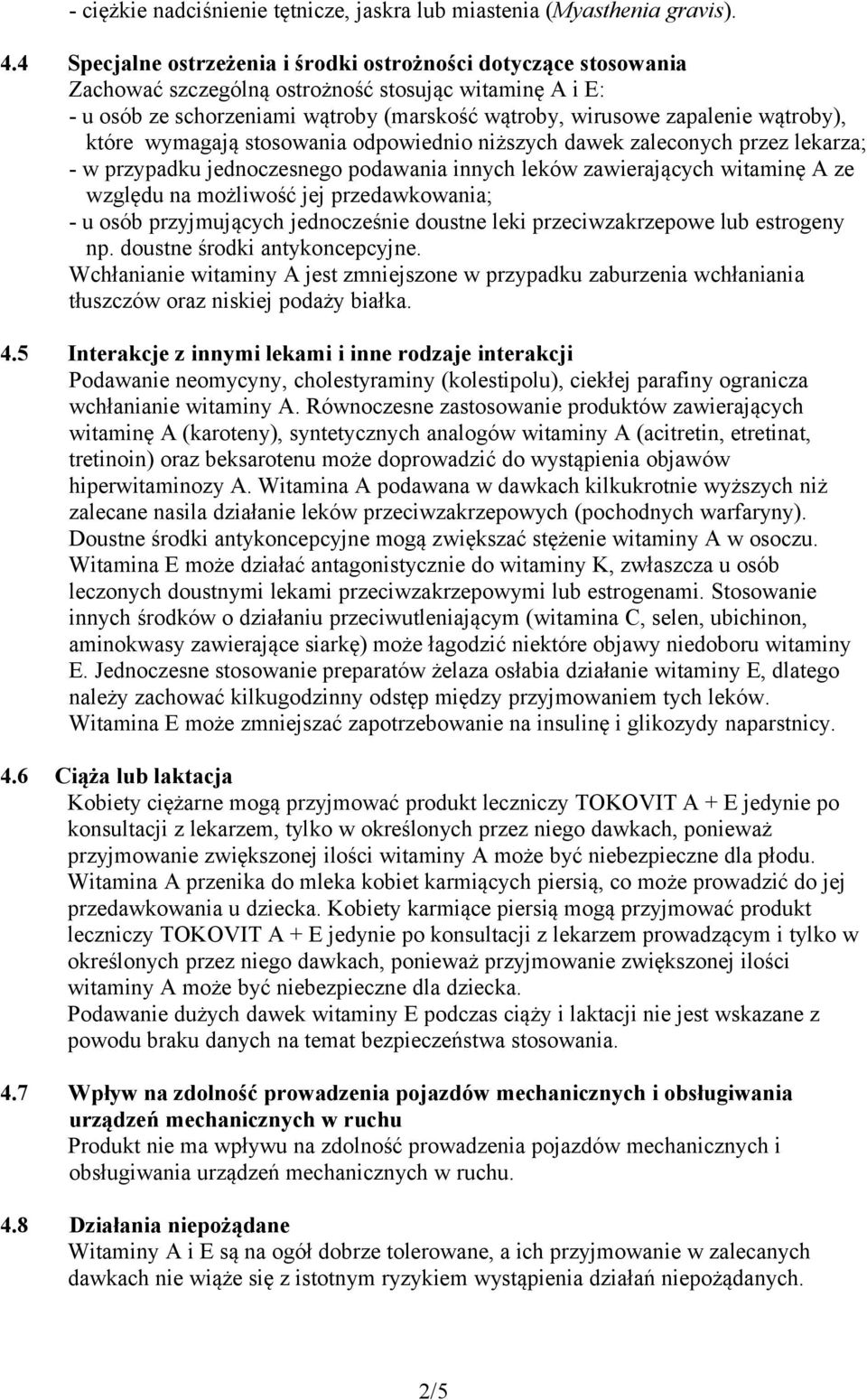 wątroby), które wymagają stosowania odpowiednio niższych dawek zaleconych przez lekarza; - w przypadku jednoczesnego podawania innych leków zawierających witaminę A ze względu na możliwość jej