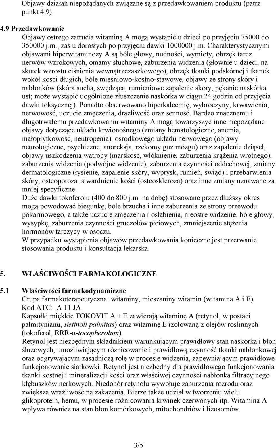 wewnątrzczaszkowego), obrzęk tkanki podskórnej i tkanek wokół kości długich, bóle mięśniowo-kostno-stawowe, objawy ze strony skóry i nabłonków (skóra sucha, swędząca, rumieniowe zapalenie skóry,