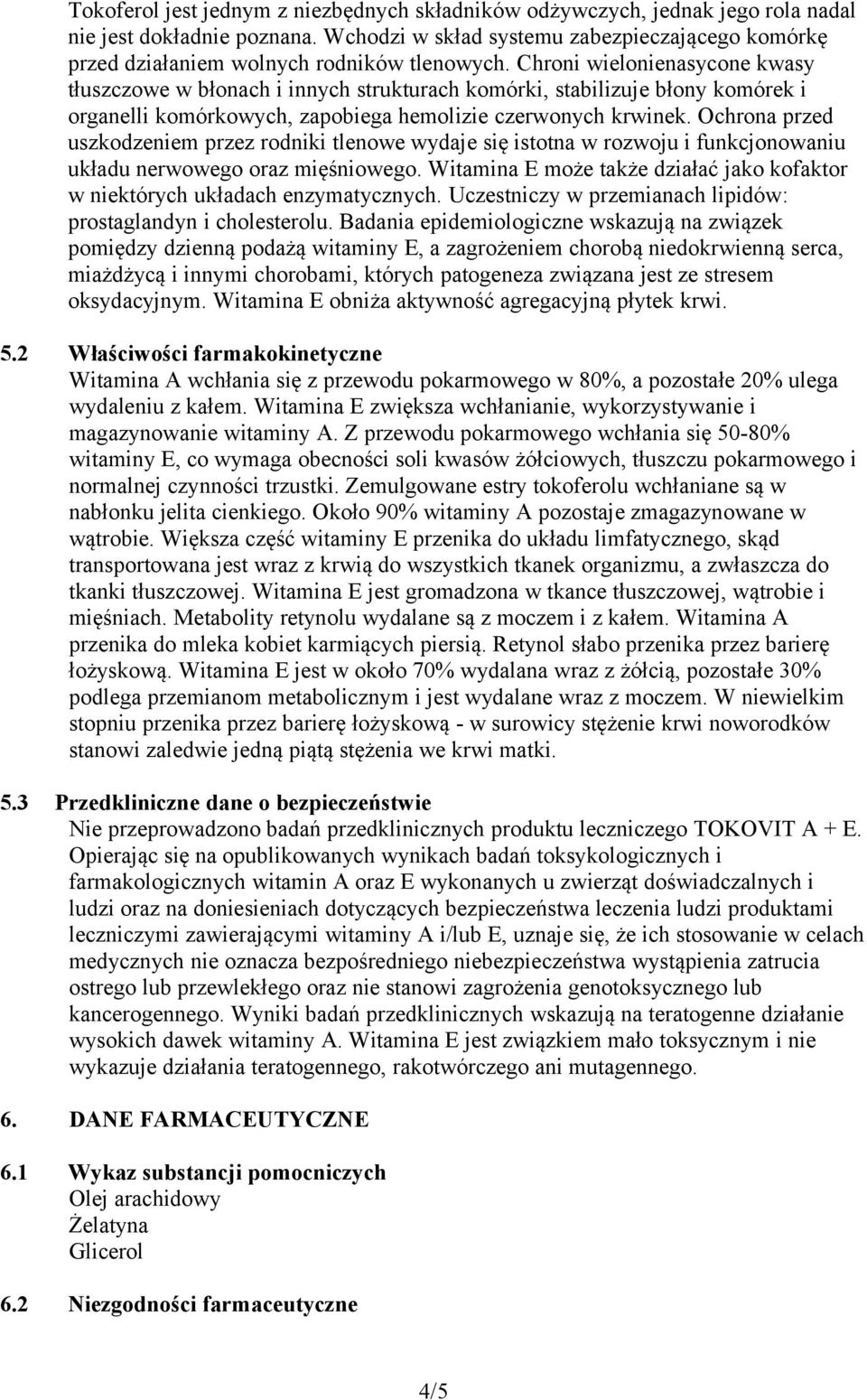 Chroni wielonienasycone kwasy tłuszczowe w błonach i innych strukturach komórki, stabilizuje błony komórek i organelli komórkowych, zapobiega hemolizie czerwonych krwinek.