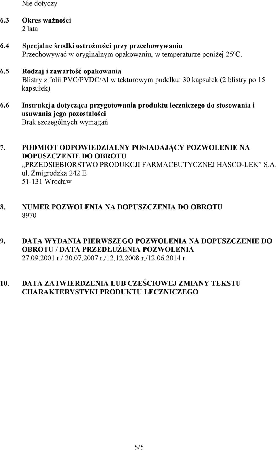 PODMIOT ODPOWIEDZIALNY POSIADAJĄCY POZWOLENIE NA DOPUSZCZENIE DO OBROTU PRZEDSIĘBIORSTWO PRODUKCJI FARMACEUTYCZNEJ HASCO-LEK S.A. ul. Żmigrodzka 242 E 51-131 Wrocław 8.