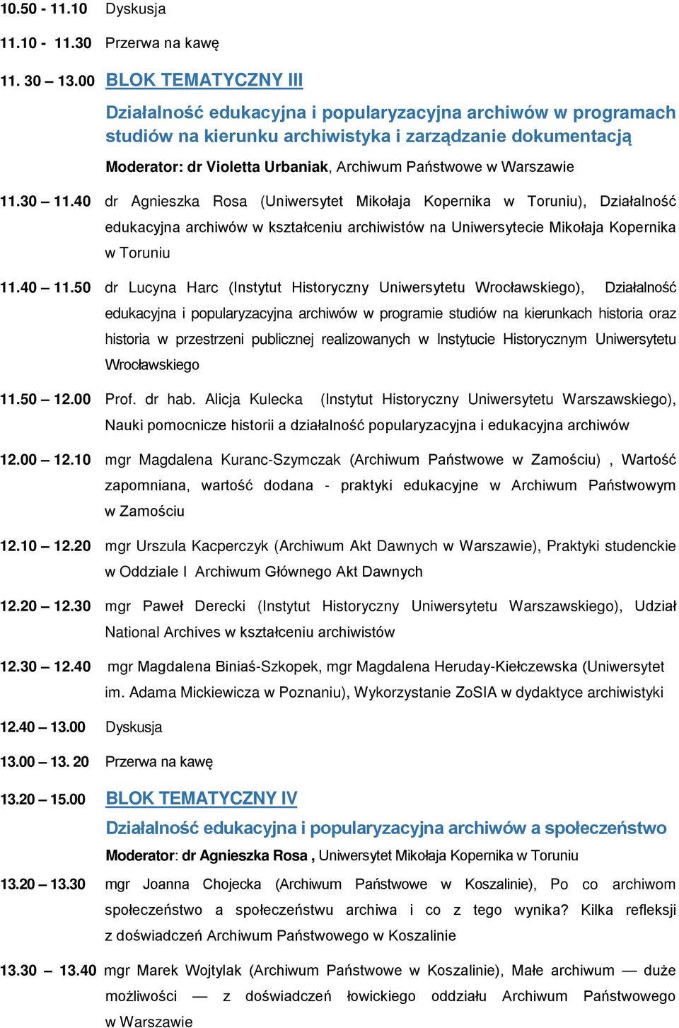 Warszawie 11.30 11.40 dr Agnieszka Rosa (Uniwersytet Mikołaja Kopernika w Toruniu), Działalność edukacyjna archiwów w kształceniu archiwistów na Uniwersytecie Mikołaja Kopernika w Toruniu 11.40 11.