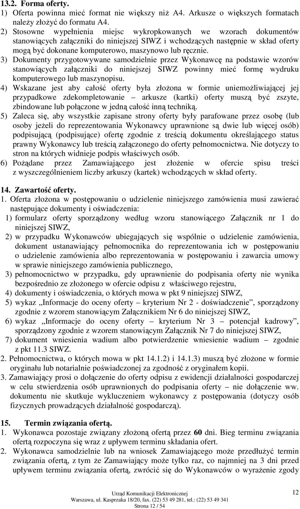 ręcznie. 3) Dokumenty przygotowywane samodzielnie przez Wykonawcę na podstawie wzorów stanowiących załączniki do niniejszej SIWZ powinny mieć formę wydruku komputerowego lub maszynopisu.