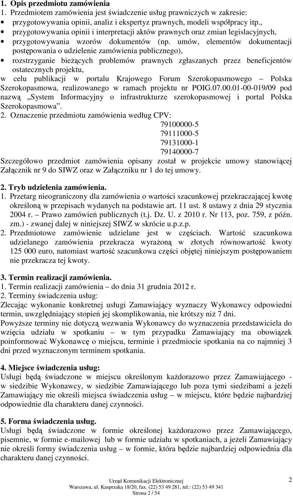umów, elementów dokumentacji postępowania o udzielenie zamówienia publicznego), rozstrzyganie bieżących problemów prawnych zgłaszanych przez beneficjentów ostatecznych projektu, w celu publikacji w