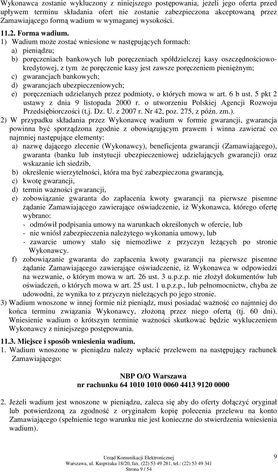 1) Wadium może zostać wniesione w następujących formach: a) pieniądzu; b) poręczeniach bankowych lub poręczeniach spółdzielczej kasy oszczędnościowokredytowej, z tym że poręczenie kasy jest zawsze