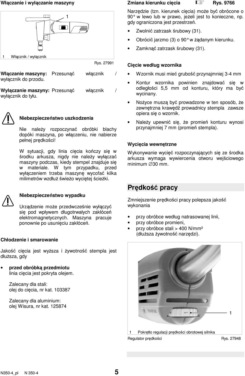 W sytuacji, gdy linia cięcia kończy się w środku arkusza, nigdy nie naleŝy wyłączać maszyny podczas, kiedy stempel znajduje się w materiale.