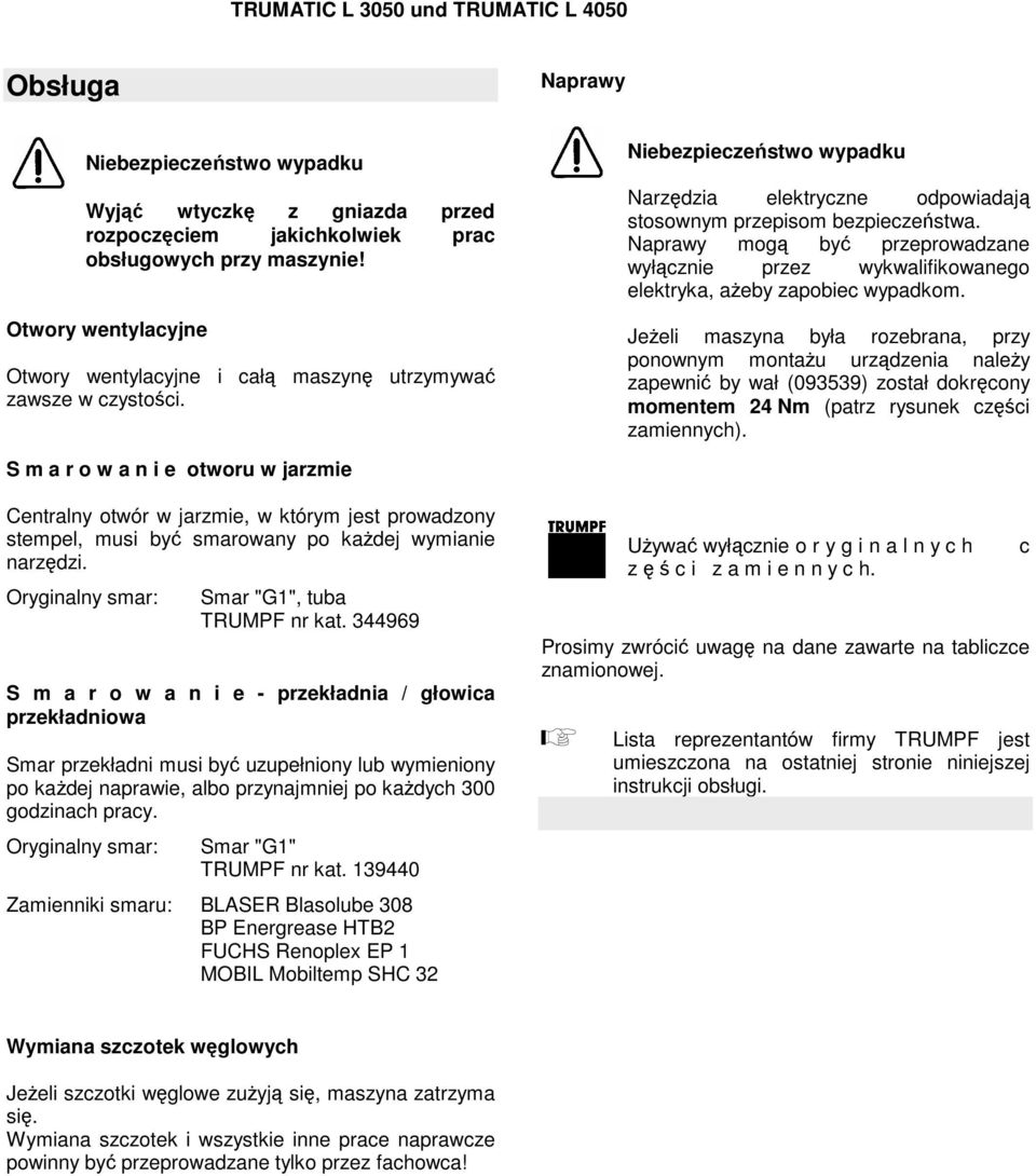 Naprawy mogą być przeprowadzane wyłącznie przez wykwalifikowanego elektryka, aŝeby zapobiec wypadkom.