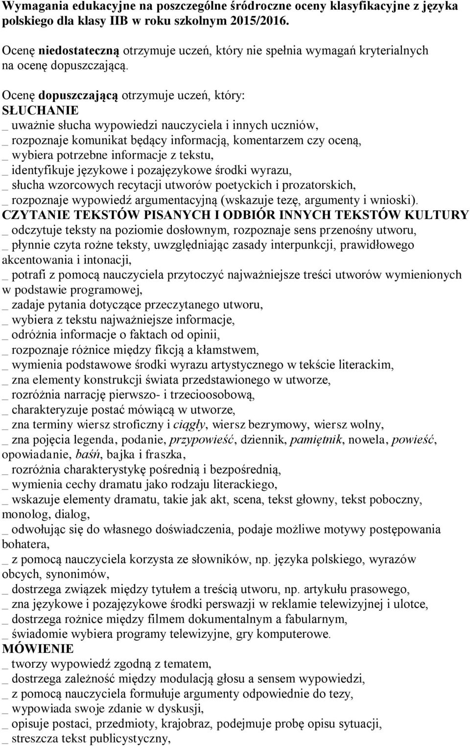 Ocenę dopuszczającą otrzymuje uczeń, który: _ uważnie słucha wypowiedzi nauczyciela i innych uczniów, _ rozpoznaje komunikat będący informacją, komentarzem czy oceną, _ wybiera potrzebne informacje z