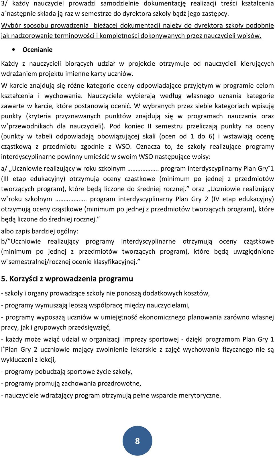 Ocenianie Każdy z nauczycieli biorących udział w projekcie otrzymuje od nauczycieli kierujących wdrażaniem projektu imienne karty uczniów.