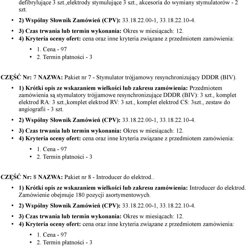 zamówienia są stymulatory trójjamowe resynchronizujące DDDR (BIV): 3 szt., komplet elektrod RA: 3 szt.,komplet elektrod RV: 3 szt.